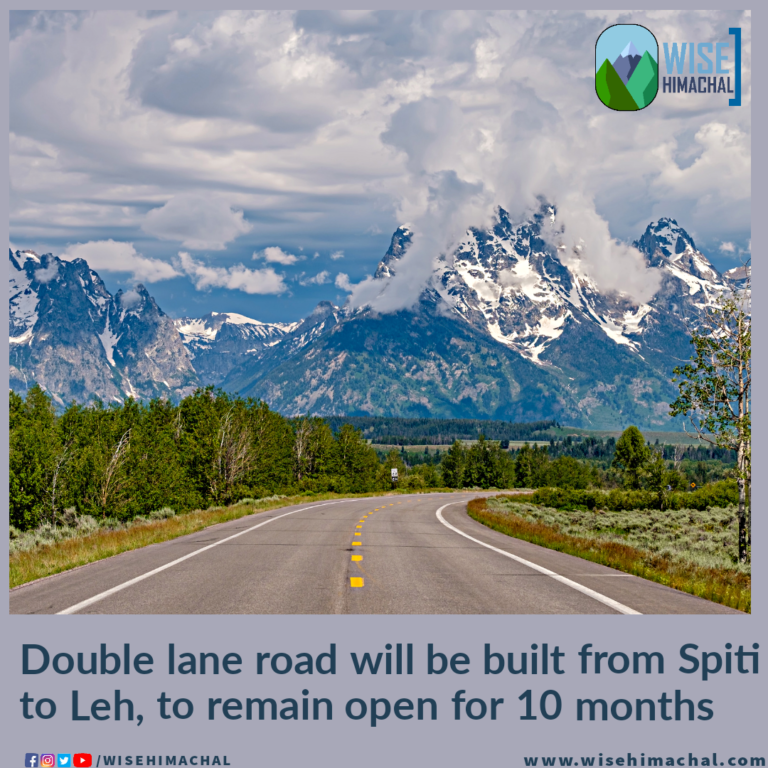 Double lane road will be built from Spiti to Leh, to remain open for 10 months