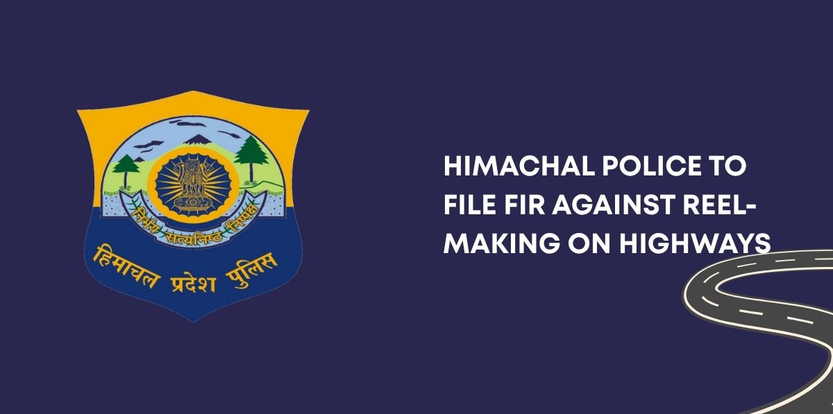 Himachal police to file FIR against reel-making on highways after 22-year-old student's death fir on himachal highways